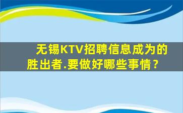 无锡KTV招聘信息成为的胜出者.要做好哪些事情？
